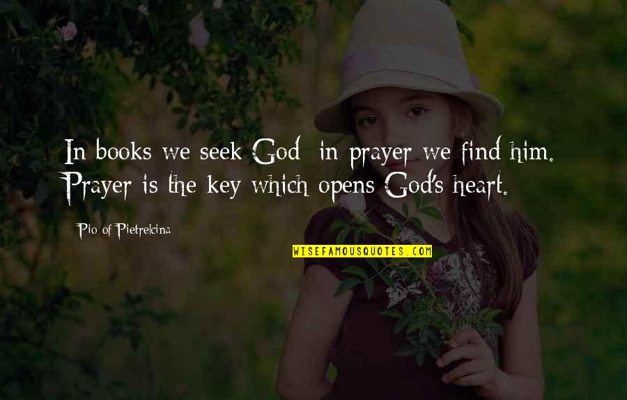 Key To Your Heart Quotes By Pio Of Pietrelcina: In books we seek God; in prayer we