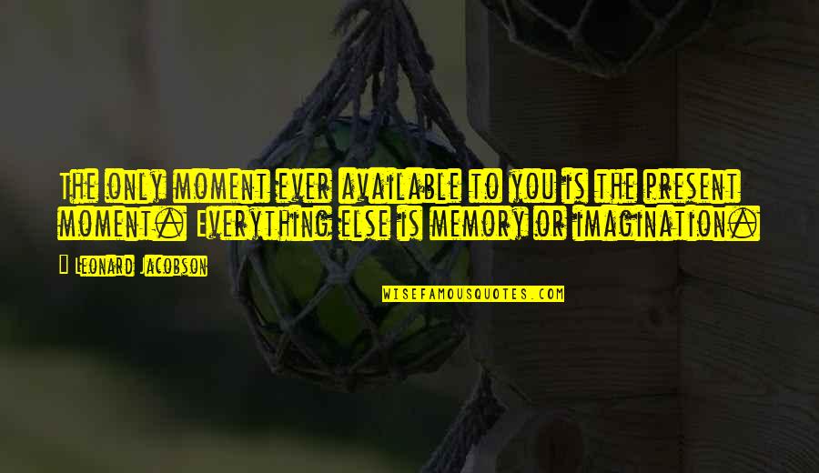 Keyakinan Quotes By Leonard Jacobson: The only moment ever available to you is Keyakinan Quotes By Leonard Jacobson: The only moment ever available to you is