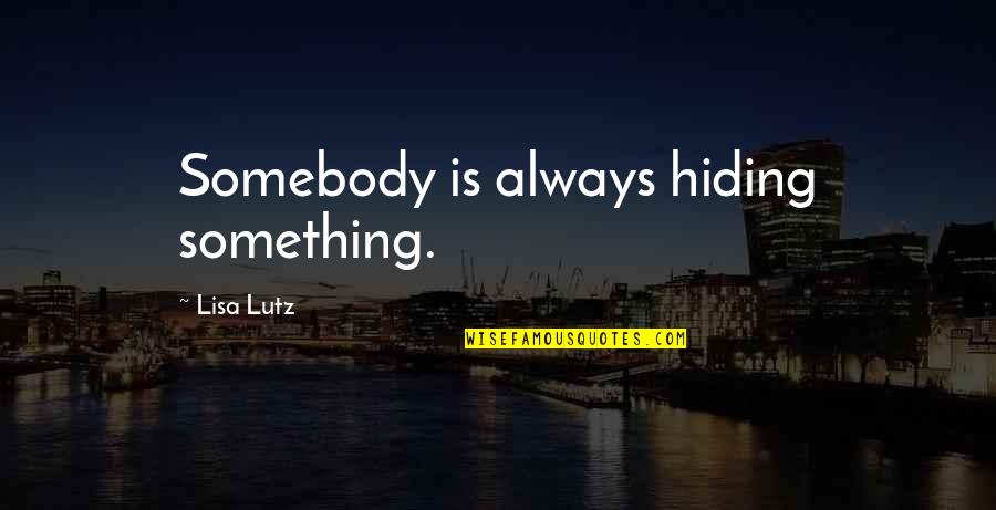 Keyakinan Quotes By Lisa Lutz: Somebody is always hiding something. Keyakinan Quotes By Lisa Lutz: Somebody is always hiding something.