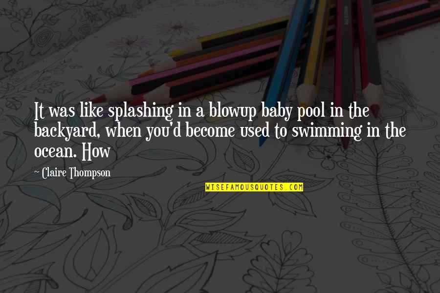 Keyakizaka Quotes By Claire Thompson: It was like splashing in a blowup baby Keyakizaka Quotes By Claire Thompson: It was like splashing in a blowup baby