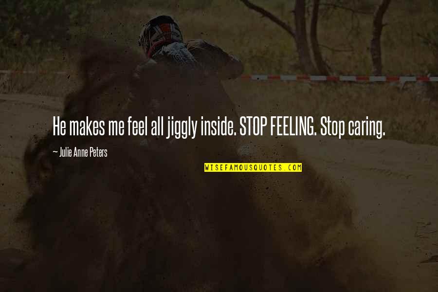 Keyana Williams Quotes By Julie Anne Peters: He makes me feel all jiggly inside. STOP Keyana Williams Quotes By Julie Anne Peters: He makes me feel all jiggly inside. STOP