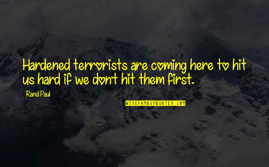 Keyano Quotes By Rand Paul: Hardened terrorists are coming here to hit us