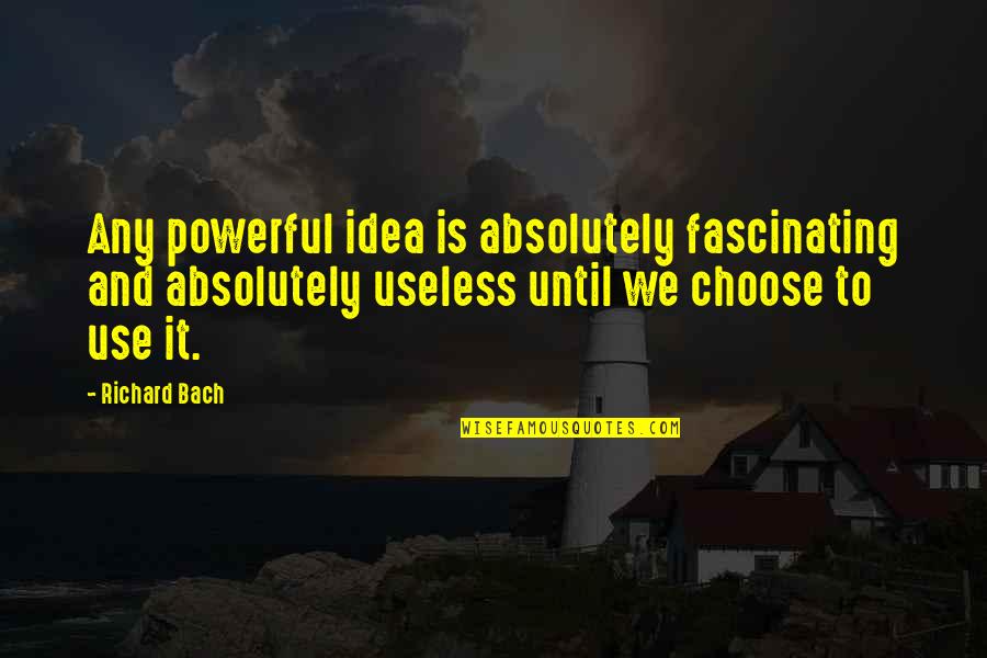 Keyblade Quotes By Richard Bach: Any powerful idea is absolutely fascinating and absolutely