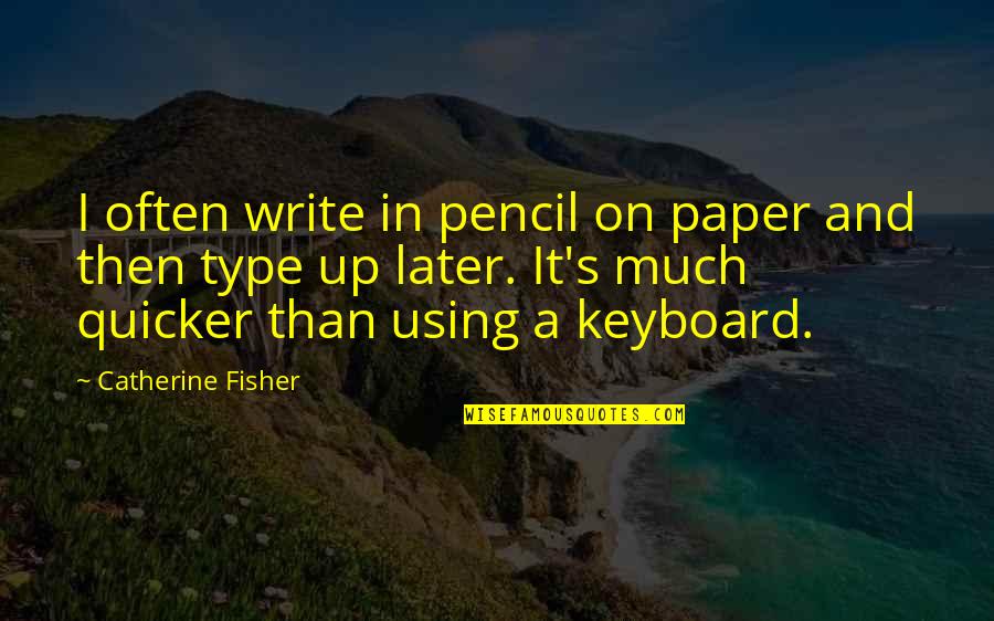 Keyboard My Quotes By Catherine Fisher: I often write in pencil on paper and