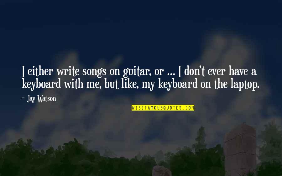 Keyboard My Quotes By Jay Watson: I either write songs on guitar, or ...