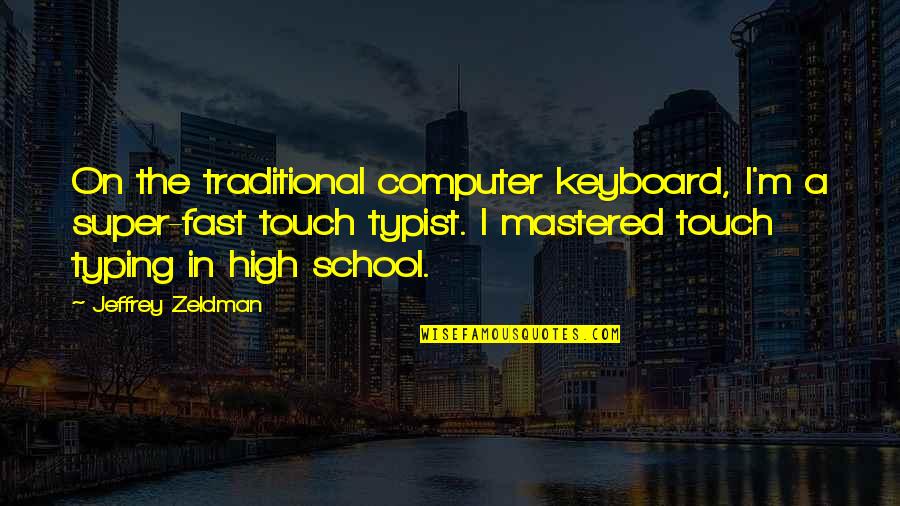 Keyboard My Quotes By Jeffrey Zeldman: On the traditional computer keyboard, I'm a super-fast