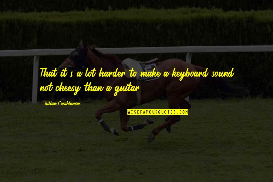 Keyboard My Quotes By Julian Casablancas: That it's a lot harder to make a