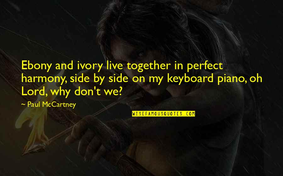Keyboard My Quotes By Paul McCartney: Ebony and ivory live together in perfect harmony,