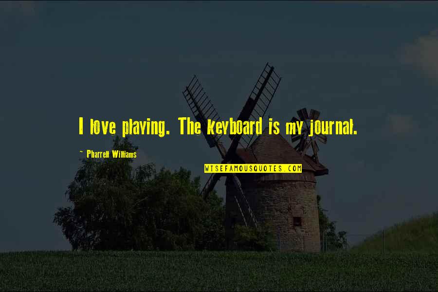Keyboard My Quotes By Pharrell Williams: I love playing. The keyboard is my journal.