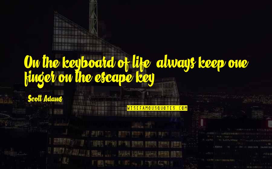 Keyboard My Quotes By Scott Adams: On the keyboard of life, always keep one