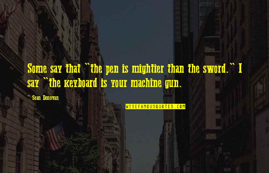 Keyboard My Quotes By Sean Donovan: Some say that "the pen is mightier than