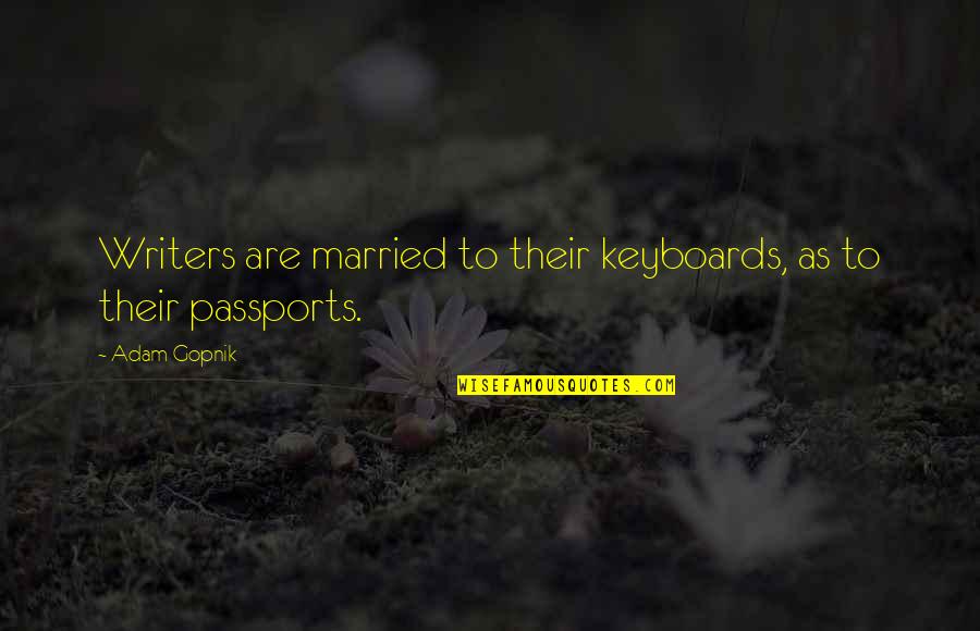 Keyboards Quotes By Adam Gopnik: Writers are married to their keyboards, as to