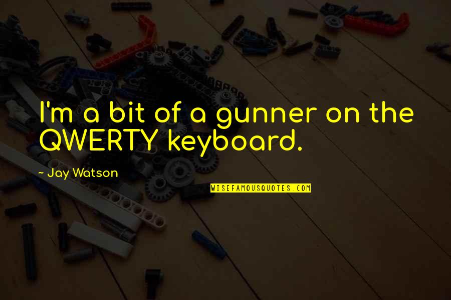 Keyboards Quotes By Jay Watson: I'm a bit of a gunner on the