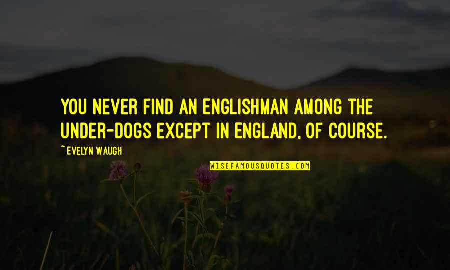 Keyburn Mccusker Quotes By Evelyn Waugh: You never find an Englishman among the under-dogs