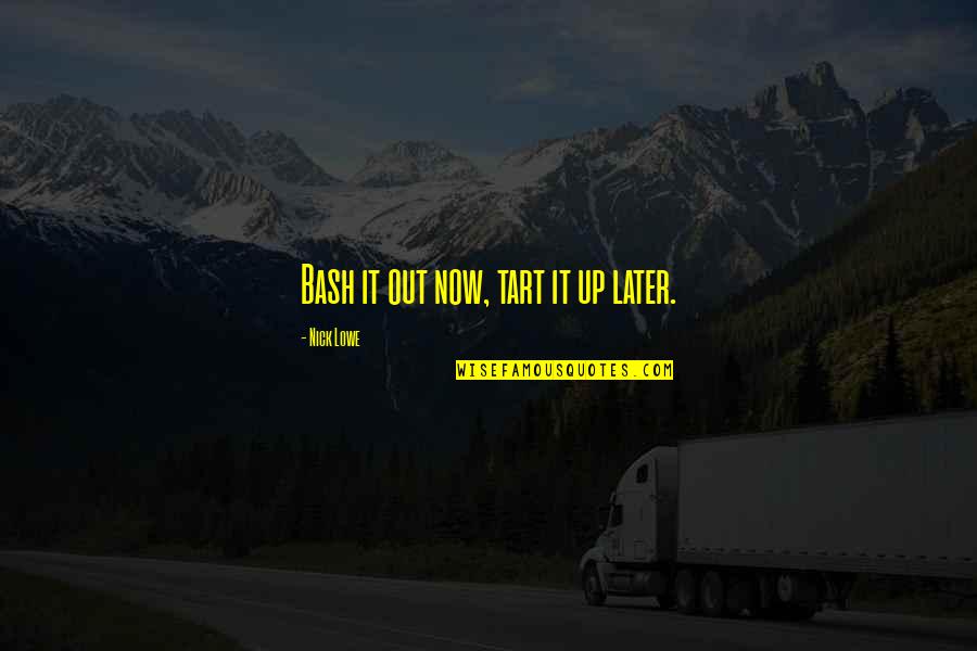 Keydrick Swift Quotes By Nick Lowe: Bash it out now, tart it up later. Keydrick Swift Quotes By Nick Lowe: Bash it out now, tart it up later.