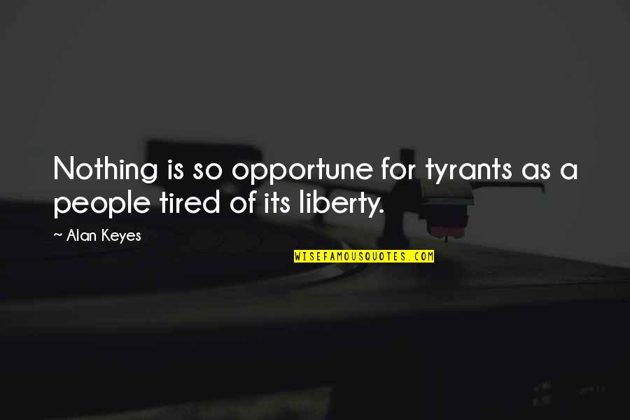 Keyes Quotes By Alan Keyes: Nothing is so opportune for tyrants as a