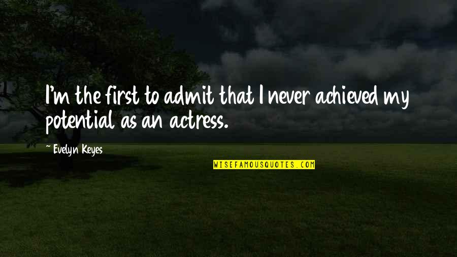 Keyes Quotes By Evelyn Keyes: I'm the first to admit that I never