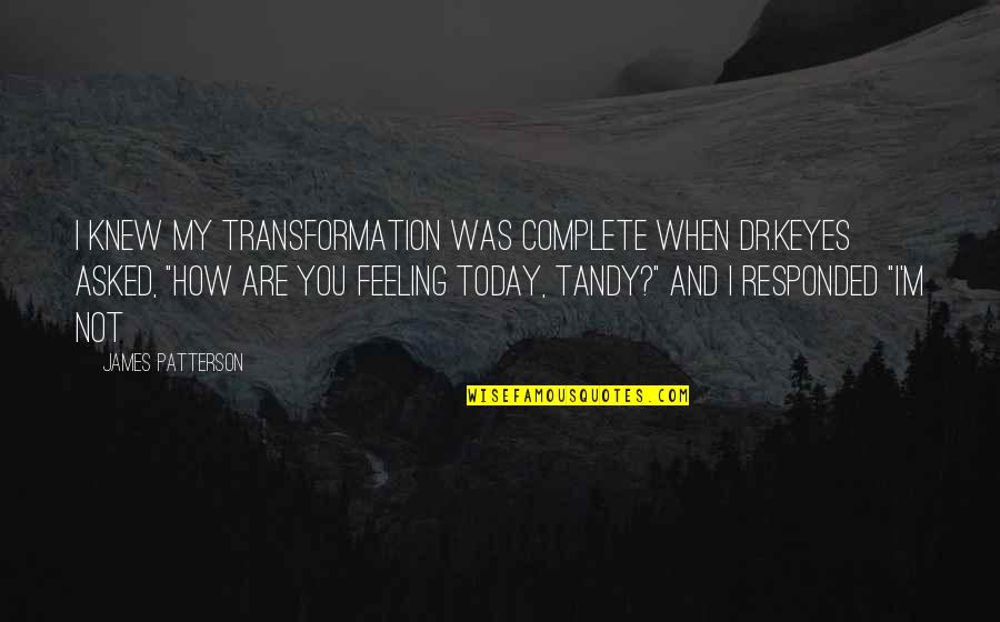 Keyes Quotes By James Patterson: I knew my transformation was complete when Dr.Keyes
