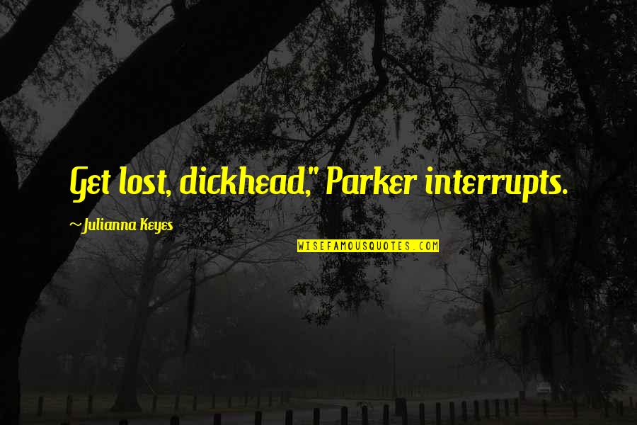 Keyes Quotes By Julianna Keyes: Get lost, dickhead," Parker interrupts.