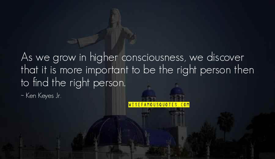 Keyes Quotes By Ken Keyes Jr.: As we grow in higher consciousness, we discover