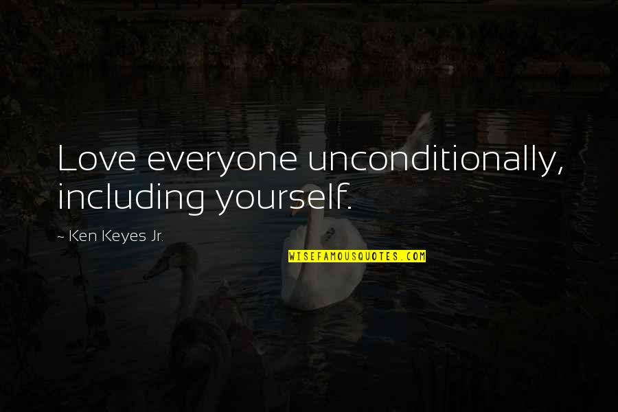 Keyes Quotes By Ken Keyes Jr.: Love everyone unconditionally, including yourself.