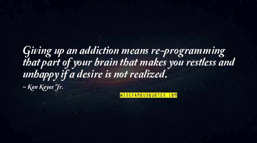 Keyes Quotes By Ken Keyes Jr.: Giving up an addiction means re-programming that part