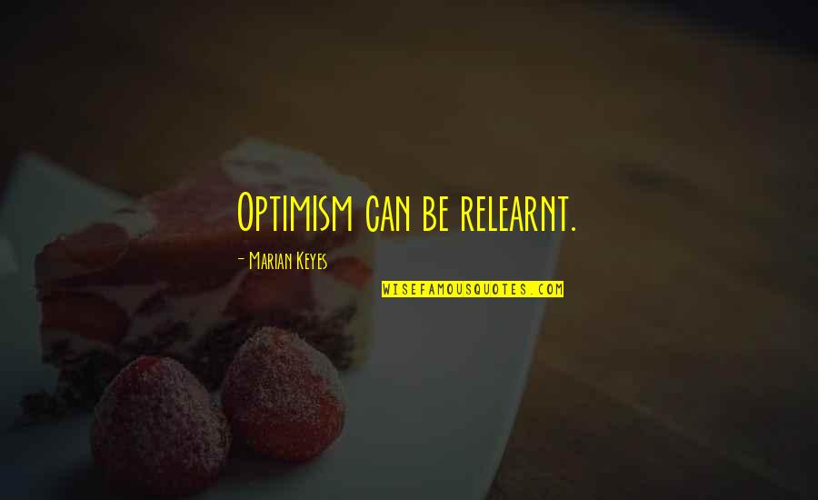 Keyes Quotes By Marian Keyes: Optimism can be relearnt.