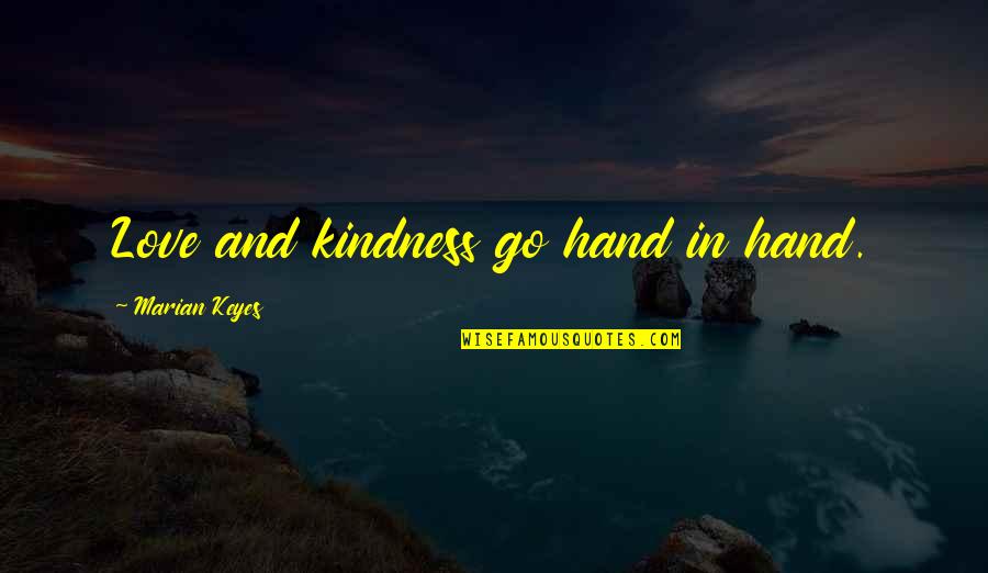 Keyes Quotes By Marian Keyes: Love and kindness go hand in hand.