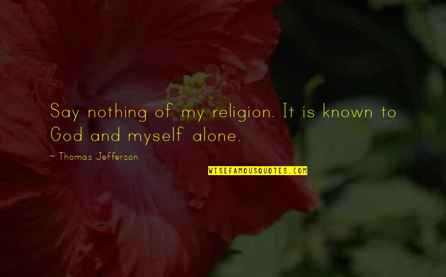 Keyfermc Quotes By Thomas Jefferson: Say nothing of my religion. It is known