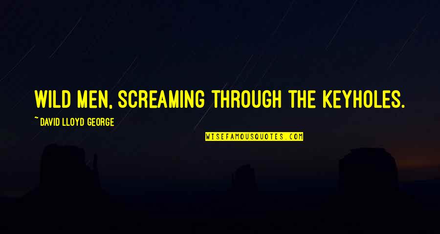 Keyholes Quotes By David Lloyd George: Wild men, screaming through the keyholes. Keyholes Quotes By David Lloyd George: Wild men, screaming through the keyholes.