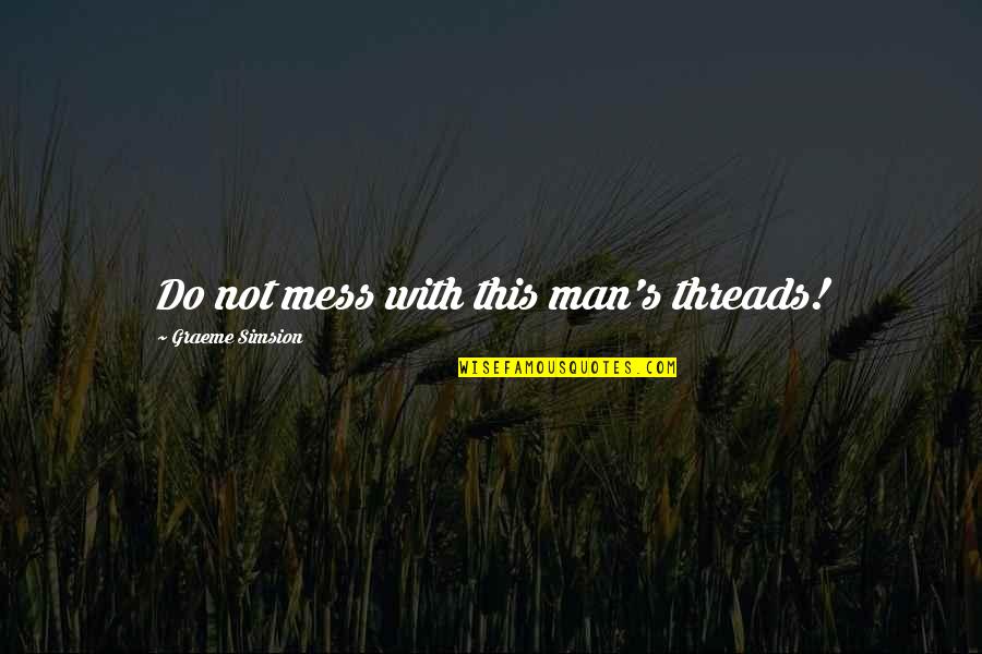 Keyif Pansiyon Quotes By Graeme Simsion: Do not mess with this man's threads! Keyif Pansiyon Quotes By Graeme Simsion: Do not mess with this man's threads!