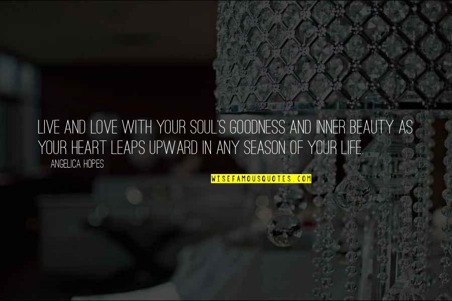 Keyifli Okul Quotes By Angelica Hopes: Live and love with your soul's goodness and