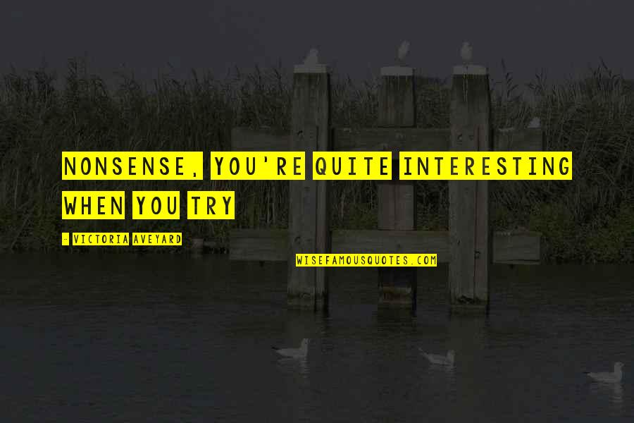 Keyifli Okul Quotes By Victoria Aveyard: Nonsense, you're quite interesting when you try Keyifli Okul Quotes By Victoria Aveyard: Nonsense, you're quite interesting when you try