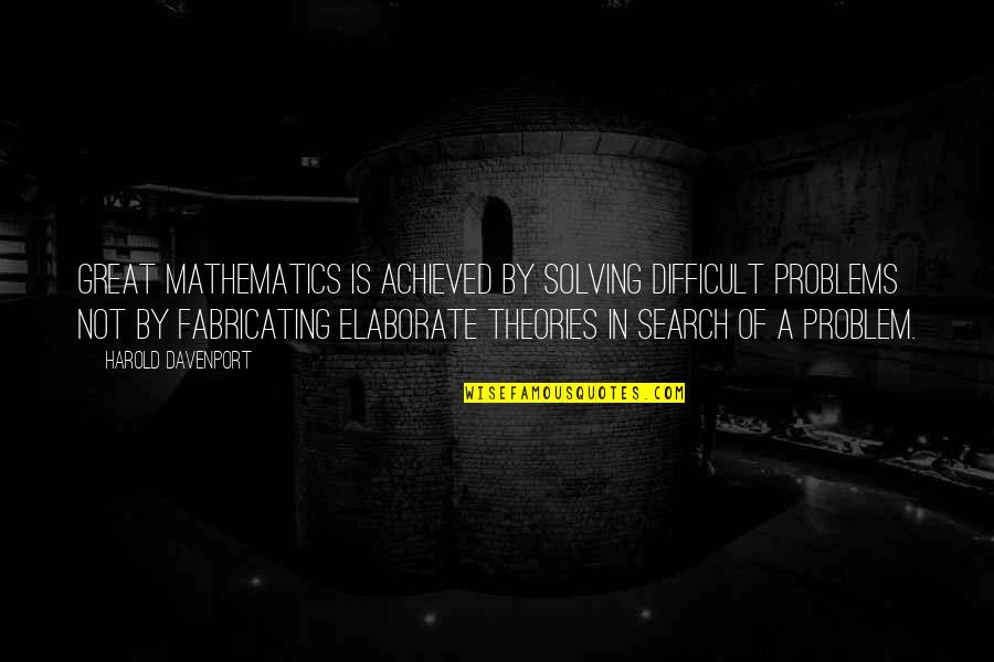 Keyifli Sohbet Quotes By Harold Davenport: Great mathematics is achieved by solving difficult problems Keyifli Sohbet Quotes By Harold Davenport: Great mathematics is achieved by solving difficult problems
