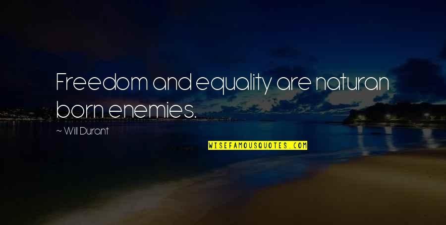 Keyifli Sohbet Quotes By Will Durant: Freedom and equality are naturan born enemies. Keyifli Sohbet Quotes By Will Durant: Freedom and equality are naturan born enemies.