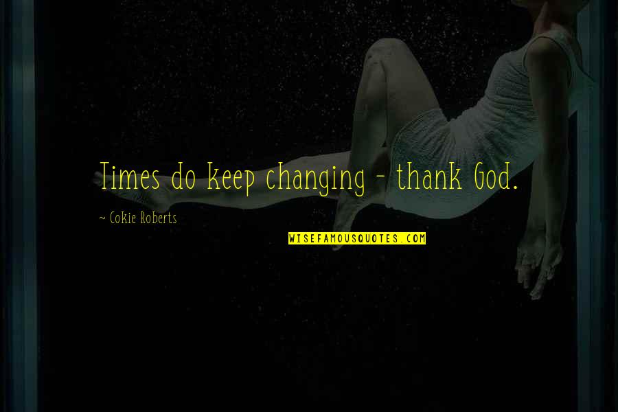Keyiflix Quotes By Cokie Roberts: Times do keep changing - thank God.