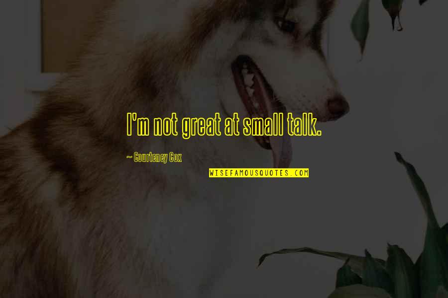 Keyla Snowden Quotes By Courteney Cox: I'm not great at small talk. Keyla Snowden Quotes By Courteney Cox: I'm not great at small talk.