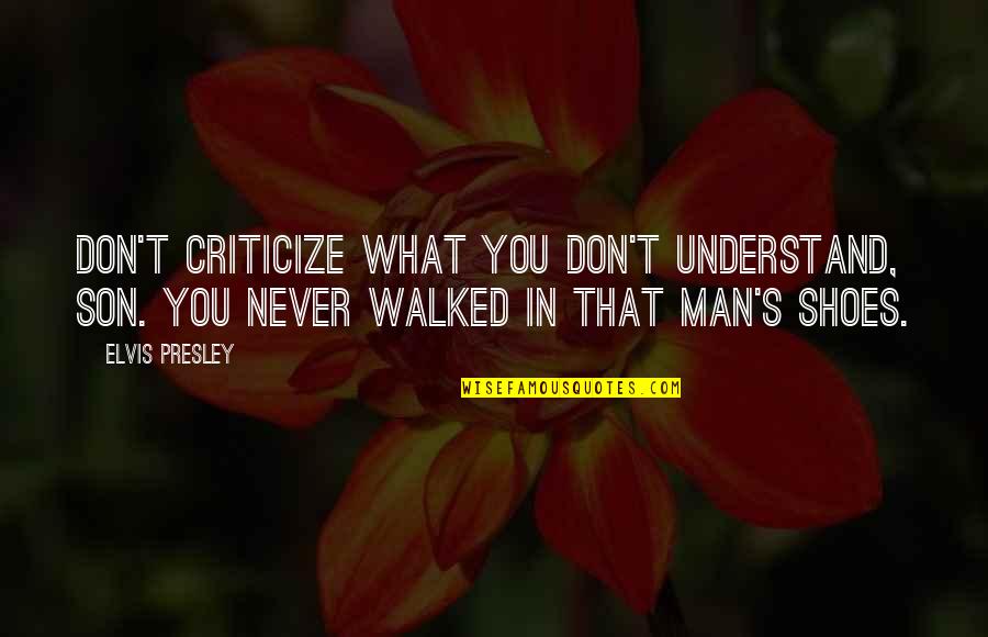 Keyless Quotes By Elvis Presley: Don't criticize what you don't understand, son. You