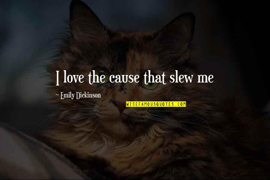 Keyloun Robes Quotes By Emily Dickinson: I love the cause that slew me Keyloun Robes Quotes By Emily Dickinson: I love the cause that slew me