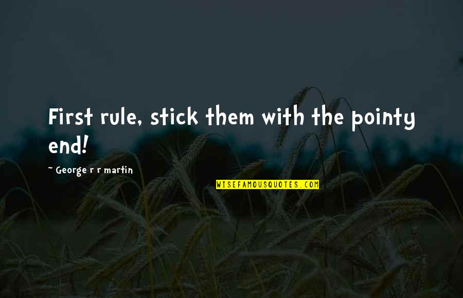 Keyloun Robes Quotes By George R R Martin: First rule, stick them with the pointy end! Keyloun Robes Quotes By George R R Martin: First rule, stick them with the pointy end!