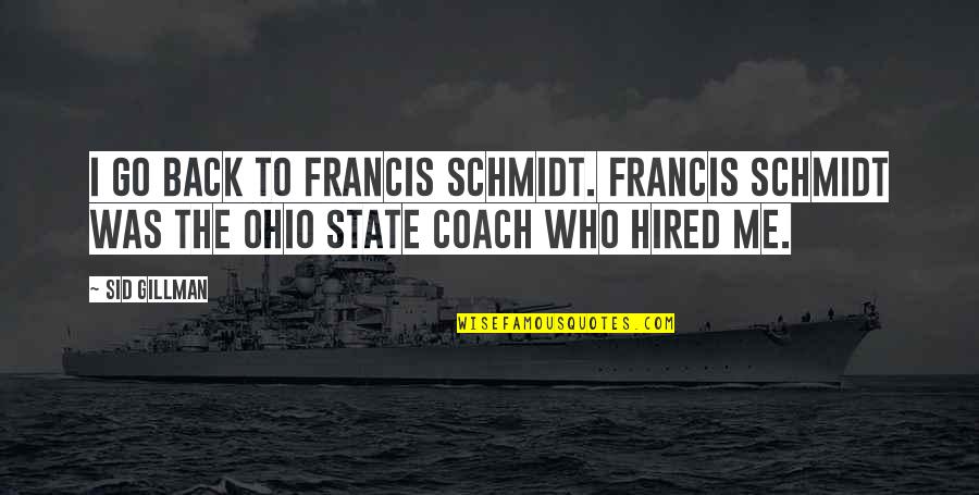 Keyloun Robes Quotes By Sid Gillman: I go back to Francis Schmidt. Francis Schmidt
