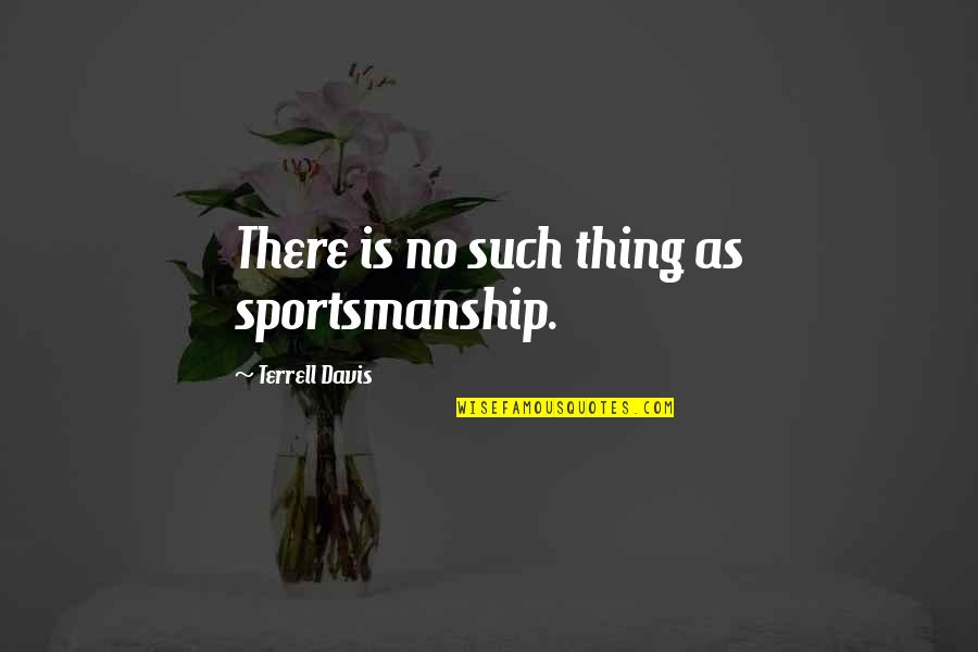 Keyloun Robes Quotes By Terrell Davis: There is no such thing as sportsmanship. Keyloun Robes Quotes By Terrell Davis: There is no such thing as sportsmanship.