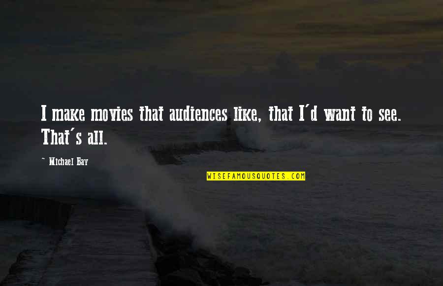 Keyman Insurance Quotes By Michael Bay: I make movies that audiences like, that I'd