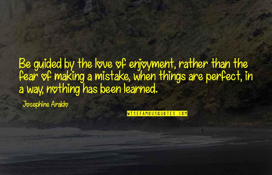 Keymer Vincent Quotes By Josephine Araldo: Be guided by the love of enjoyment, rather