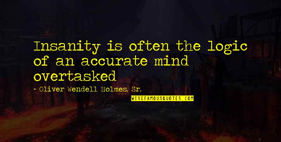 Keymer Vincent Quotes By Oliver Wendell Holmes, Sr.: Insanity is often the logic of an accurate