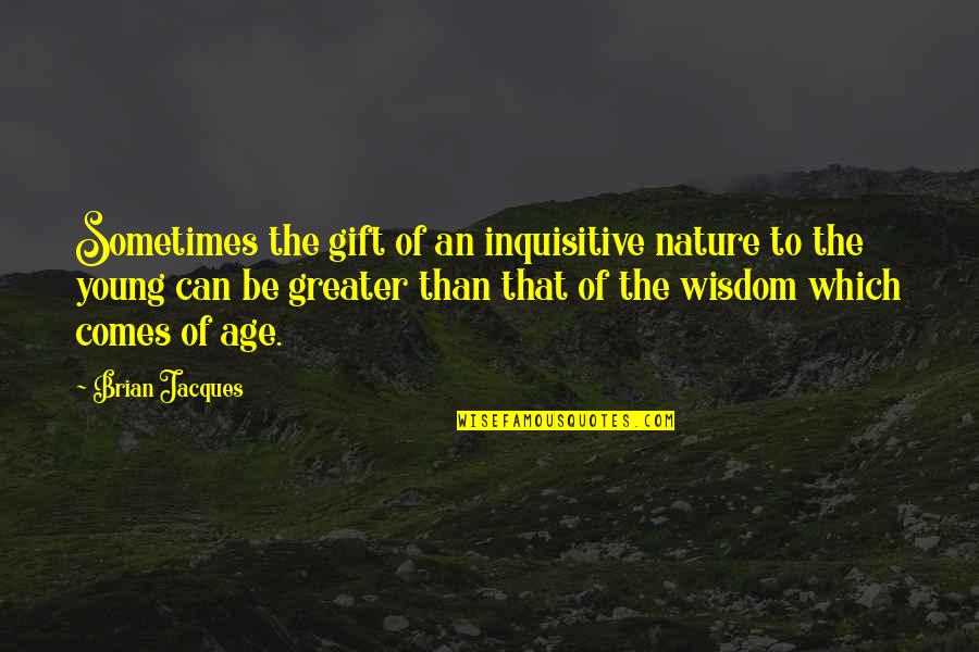 Keynes Beauty Contest Quotes By Brian Jacques: Sometimes the gift of an inquisitive nature to