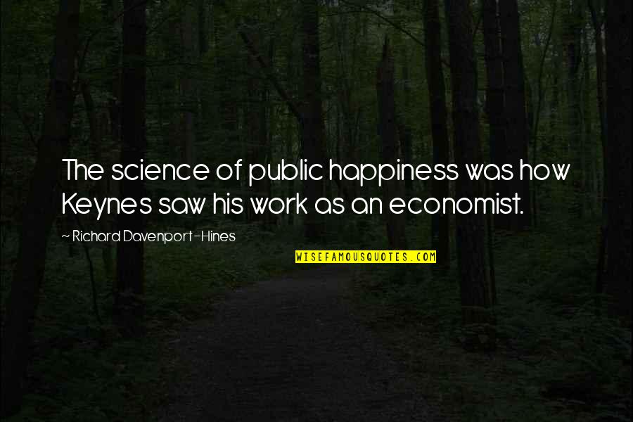 Keynes Economist Quotes By Richard Davenport-Hines: The science of public happiness was how Keynes