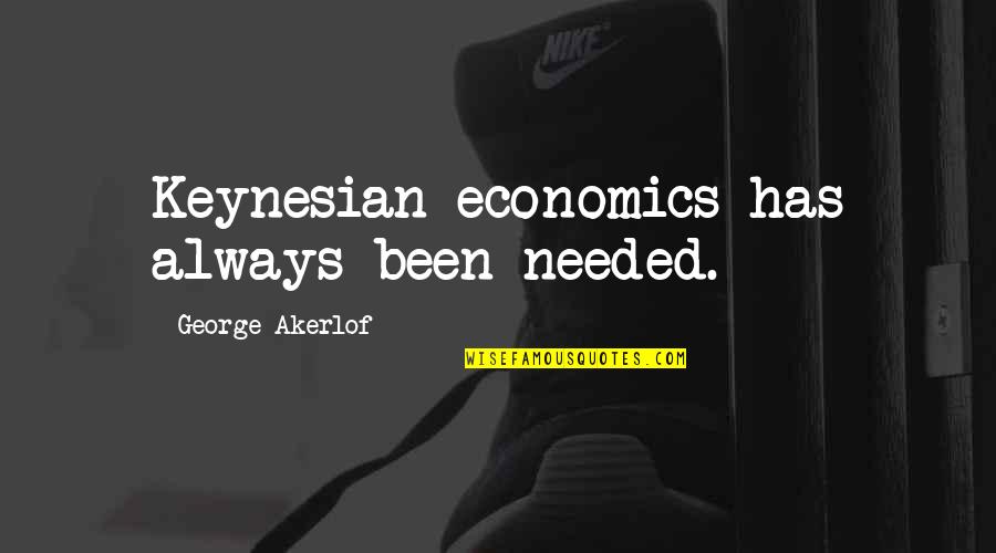 Keynesian Economics Quotes By George Akerlof: Keynesian economics has always been needed.