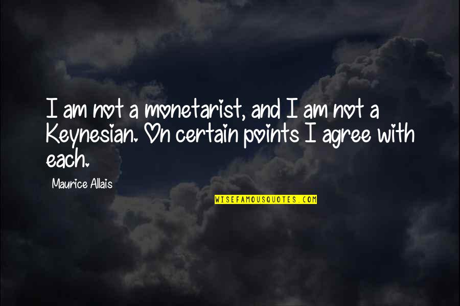Keynesian Quotes By Maurice Allais: I am not a monetarist, and I am