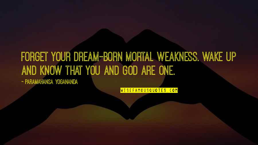 Keynesianism Vs Neoliberalism Quotes By Paramahansa Yogananda: Forget your dream-born mortal weakness. Wake up and Keynesianism Vs Neoliberalism Quotes By Paramahansa Yogananda: Forget your dream-born mortal weakness. Wake up and